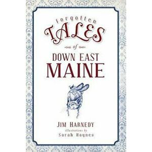 Forgotten Tales of Down East Maine, Paperback - Jim Harnedy imagine