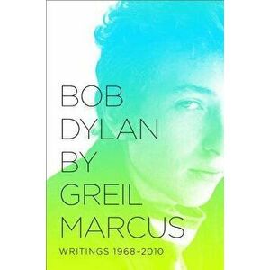 Bob Dylan: Writings 1968-2010, Paperback - Greil Marcus imagine