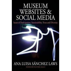 Museum Websites and Social Media: Issues of Participation, Sustainability, Trust and Diversity, Paperback - Ana S. Laws imagine