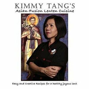 Kimmy Tang's Asian-Fusion Lenten Cuisine, Paperback - Kimmy Tang imagine