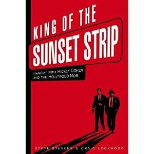 King of the Sunset Strip: Hangin' with Mickey Cohen and the Hollywood Mob - Steve Stevens imagine