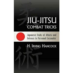 Jiu-Jitsu Combat Tricks: Japanese Feats of Attack and Defence in Personal Encounter, Paperback - H. Irving Hancock imagine
