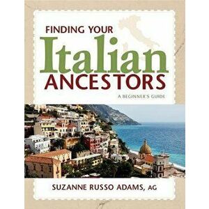 Finding Your Italian Ancestors: A Beginner's Guide, Paperback - Suzanne Russo Adams imagine