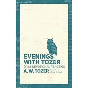 Evenings with Tozer: Daily Devotional Readings, Paperback - A. W. Tozer imagine