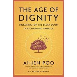The Age of Dignity: Preparing for the Elder Boom in a Changing America - Ai-Jen Poo imagine