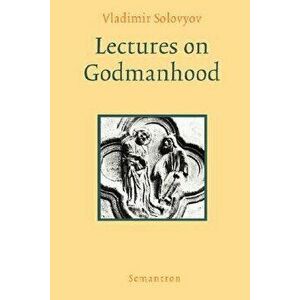 Lectures on Godmanhood, Paperback - Vladimir Sergeyevich Solovyov imagine