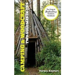 Camping and Woodcraft: A Handbook for Vacation Campers and for Travelers in the Wilderness (2 Volumes in 1), Paperback - Horace Kephart imagine