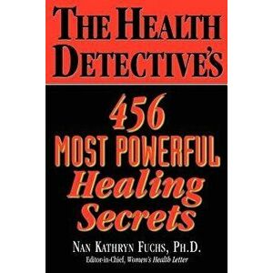 The Health Detective's 456 Most Powerful Healing Secrets, Paperback - Nan Kathryn Fuchs imagine