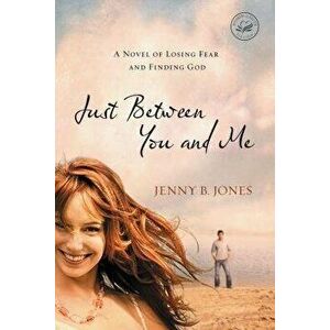 Just Between You and Me: A Novel of Losing Fear and Finding God, Paperback - Jenny B. Jones imagine