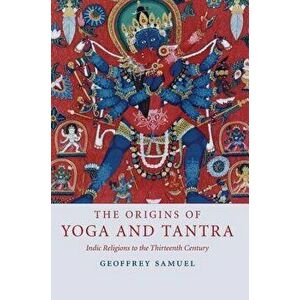 The Origins of Yoga and Tantra, Paperback - Geoffrey Samuel imagine
