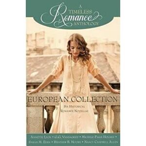 A Timeless Romance Anthology: European Collection, Paperback - Annette Lyon imagine