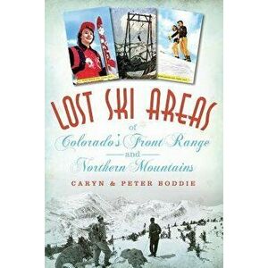 Lost Ski Areas of Colorado's Front Range and Northern Mountains, Paperback - Caryn Boddie imagine