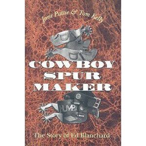 Cowboy Spur Maker: The Story of Ed Blanchard, Paperback - Jane Pattie imagine