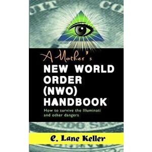 A Mother's New World Order (Nwo) Handbook: How to Survive the Illuminati and Other Dangers, Paperback - E. Lane Keller imagine