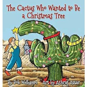 The Cactus Who Wanted to Be a Christmas Tree, Paperback - Bob Welbaum imagine