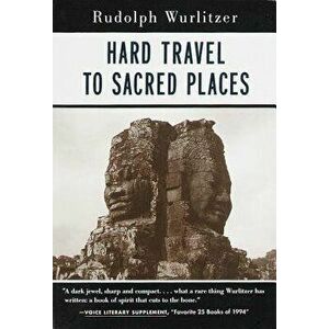 Hard Travel to Sacred Places, Paperback - Rudolph Wurlitzer imagine
