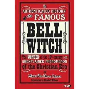 An Authenticated History of the Famous Bell Witch: The Wonder of the 19th Century and Unexplained Phenomenon of the Christian Era, Paperback - Martin imagine
