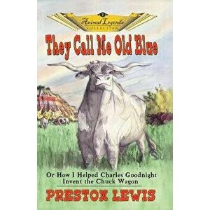 They Call Me Old Blue: Or How I Helped Charles Goodnight Invent the Chuck Wagon, Paperback - Preston Lewis imagine