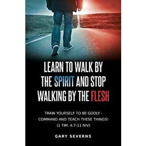 Learn to Walk by the Spirit and Stop Walking by the Flesh - Gary Severns imagine