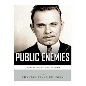 Public Enemies: Al Capone, John Dillinger, Bonnie & Clyde, and Baby Face Nelson, Paperback - Charles River Editors imagine