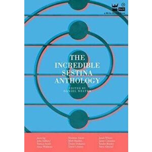 The Incredible Sestina Anthology, Paperback - Daniel Nester imagine