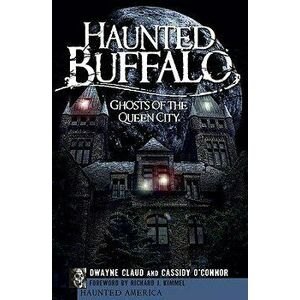 Haunted Buffalo: Ghosts of the Queen City, Paperback - Dwayne Claud imagine