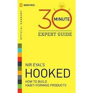 Hooked - 30 Minute Expert Guide: Official Summary to NIR Eyal's Hooked, Paperback - Novato Press imagine