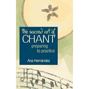 The Sacred Art of Chant: Preparing to Practice - Ana Hernandez imagine