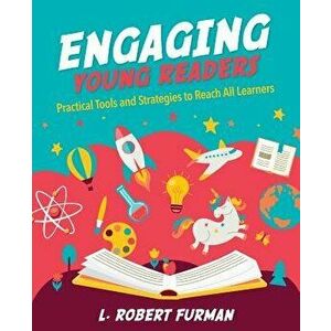 Engaging Young Readers: Practical Tools and Strategies to Reach All Learners, Paperback - L. Robert Furman imagine