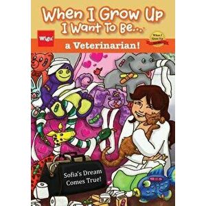 When I Grow Up I Want to Be...a Veterinarian!: Sofia's Dream Comes True!, Paperback - Wigu Publishing imagine