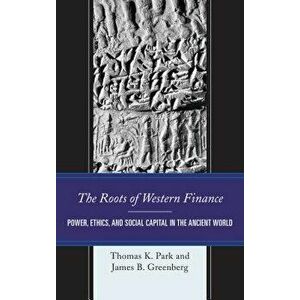 Roots of Western Finance: Power, Ethics, and Social Capital in the Ancient World - Thomas K. Park imagine