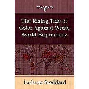 The Rising Tide of Color Against White World-Supremacy, Paperback - Lothrop Stoddard imagine