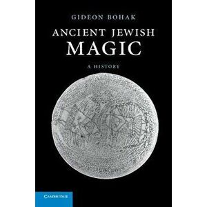 Ancient Jewish Magic: A History, Paperback - Gideon Bohak imagine