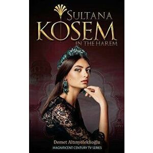 Sultana Kosem: In the Harem, Paperback - Demet Altinyeleklioglu imagine