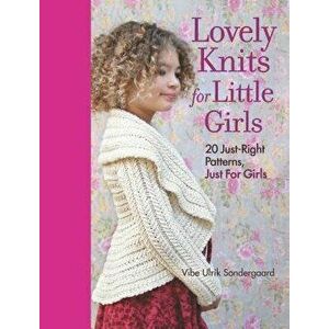 Lovely Knits for Little Girls: 20 Just-Right Patterns, Just for Girls, Hardcover - Vibe Ulrik Sondergaard imagine