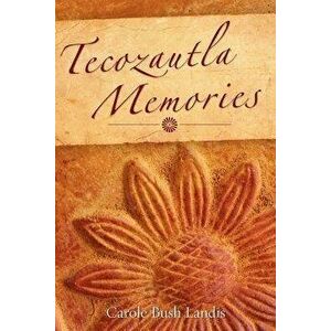 Tecozautla Memories, Paperback - Carole Bush Landis imagine