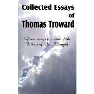 Collected Essays of Thomas Troward, Paperback - Thomas Troward imagine