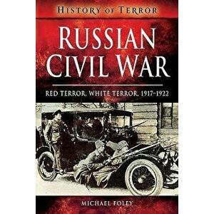 Russian Civil War: Red Terror, White Terror, 1917-1922 - Michael Foley imagine