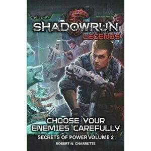 Shadowrun Legends: Choose Your Enemies Carefully: Secrets of Power, Volume. 2, Paperback - Robert N. Charrette imagine