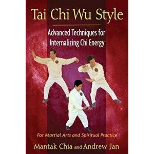 Tai Chi Wu Style: Advanced Techniques for Internalizing Chi Energy, Paperback - Mantak Chia imagine