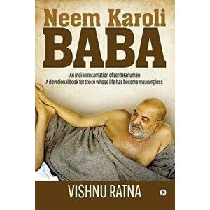 Neem Karoli Baba: An Indian Incarnation of Lord Hanuman- A Devotional Book for Those Whose Life Has Become Meaningless, Paperback - Vishnu Ratna imagine