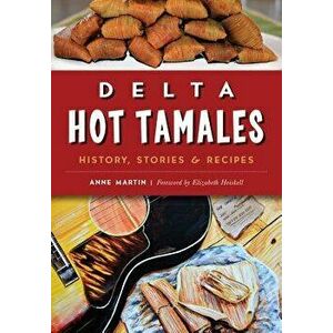 Delta Hot Tamales: History, Stories & Recipes, Paperback - Anne Martin imagine