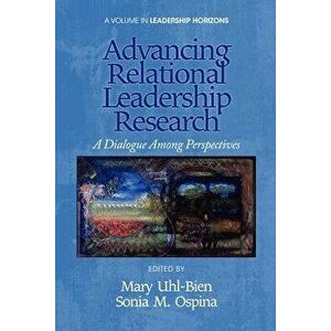 Advancing Relational Leadership Research: A Dialogue Among Perspectives, Paperback - Mary Uhl-Bien imagine