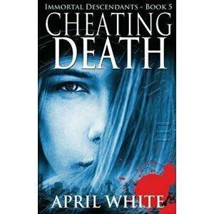 Cheating Death: The Immortal Descendants Book 5, Paperback - April White imagine