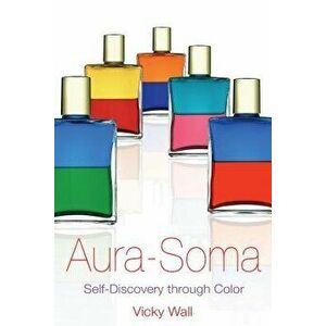 Aura-Soma: Self-Discovery Through Color, Paperback - Vicky Wall imagine