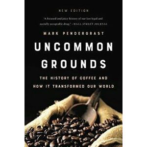 Uncommon Grounds: The History of Coffee and How It Transformed Our World, Paperback - Mark Pendergrast imagine