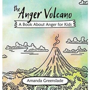 The Anger Volcano - A Book about Anger for Kids, Hardcover - Amanda Greenslade imagine