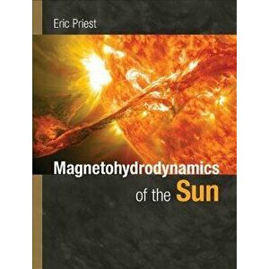 Magnetohydrodynamics of the Sun, Hardcover - Eric Priest imagine