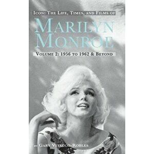 Icon: The Life, Times, and Films of Marilyn Monroe Volume 2 1956 to 1962 & Beyond (Hardback) - Gary Vitacco-Robles imagine