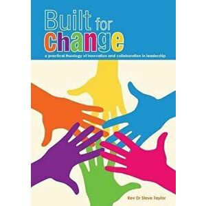 Built for change: A practical theology of innovation and collaboration, Paperback - Steve Taylor imagine